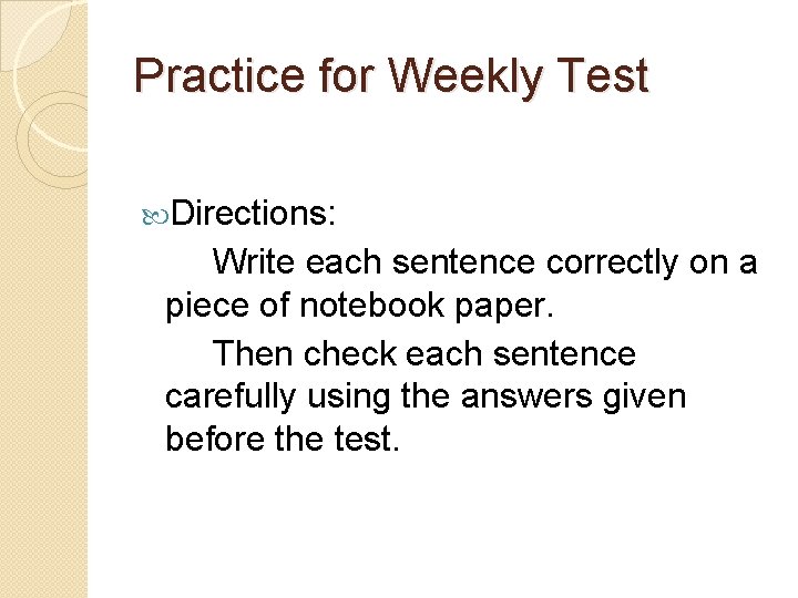 Practice for Weekly Test Directions: Write each sentence correctly on a piece of notebook