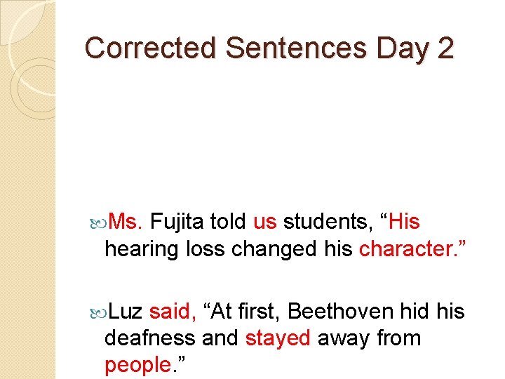 Corrected Sentences Day 2 Ms. Fujita told us students, “His hearing loss changed his