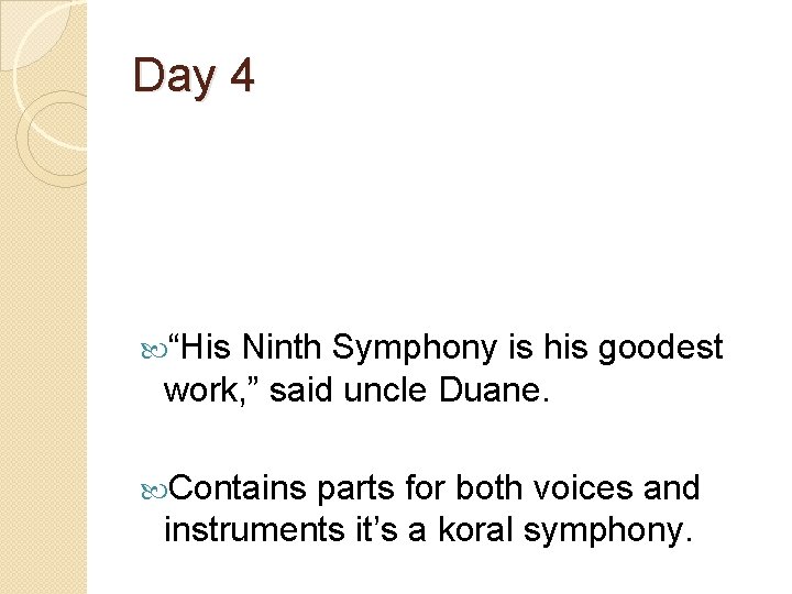 Day 4 “His Ninth Symphony is his goodest work, ” said uncle Duane. Contains