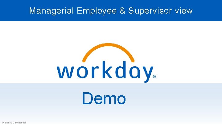 Managerial Employee & Supervisor view Demo Workday Confidential 