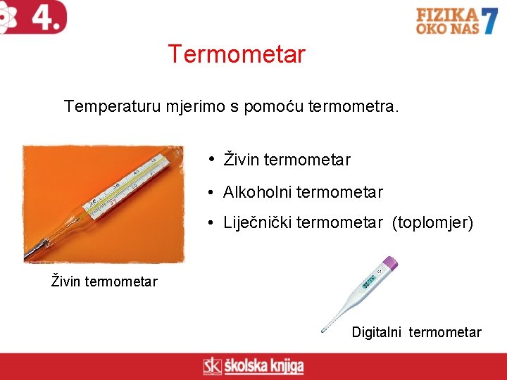 Termometar Temperaturu mjerimo s pomoću termometra. • Živin termometar • Alkoholni termometar • Liječnički