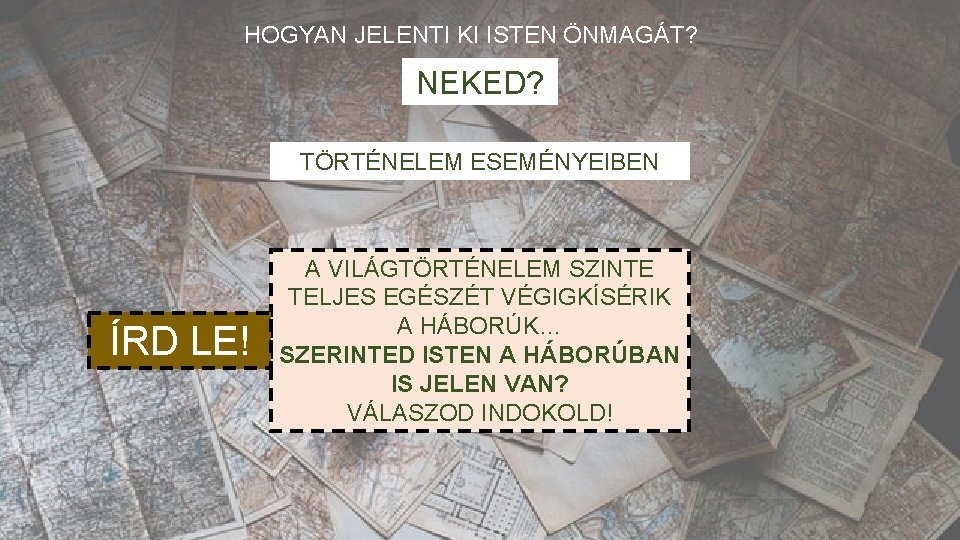 HOGYAN JELENTI KI ISTEN ÖNMAGÁT? NEKED? TÖRTÉNELEM ESEMÉNYEIBEN ÍRD LE! A VILÁGTÖRTÉNELEM SZINTE TELJES