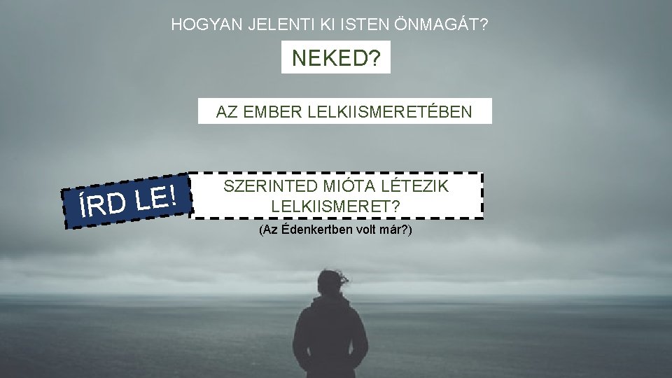 HOGYAN JELENTI KI ISTEN ÖNMAGÁT? NEKED? AZ EMBER LELKIISMERETÉBEN ! E L D ÍR