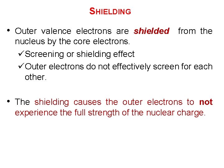 SHIELDING • Outer valence electrons are shielded from the nucleus by the core electrons.