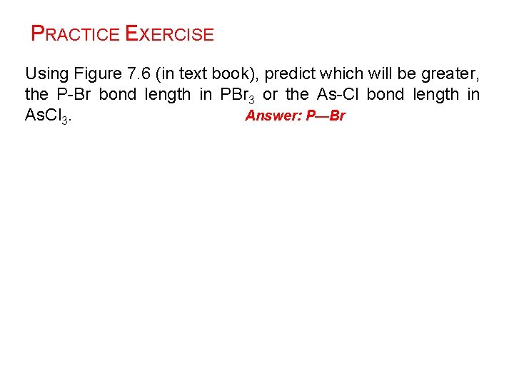 PRACTICE EXERCISE Using Figure 7. 6 (in text book), predict which will be greater,