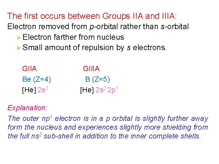 The first occurs between Groups IIA and IIIA: Electron removed from p-orbital rather than
