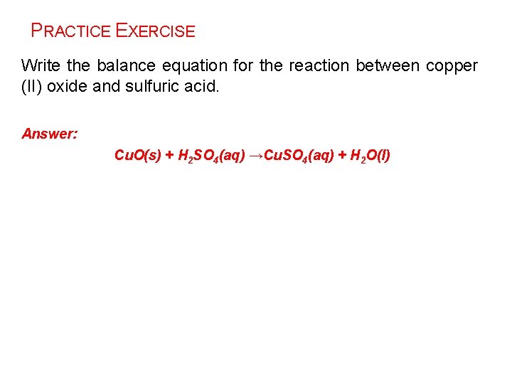 PRACTICE EXERCISE Write the balance equation for the reaction between copper (II) oxide and