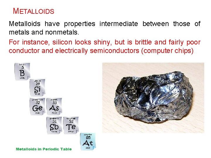 METALLOIDS Metalloids have properties intermediate between those of metals and nonmetals. For instance, silicon