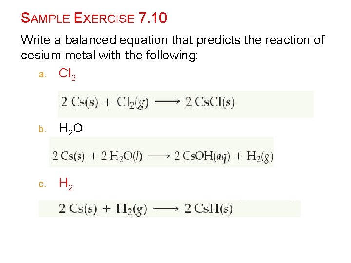 SAMPLE EXERCISE 7. 10 Write a balanced equation that predicts the reaction of cesium