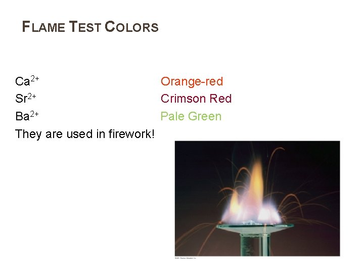 FLAME TEST COLORS Ca 2+ Orange-red Sr 2+ Crimson Red Ba 2+ Pale Green