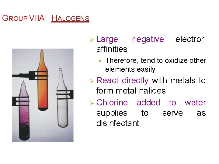 GROUP VIIA: HALOGENS Ø Large, negative electron affinities § Therefore, tend to oxidize other