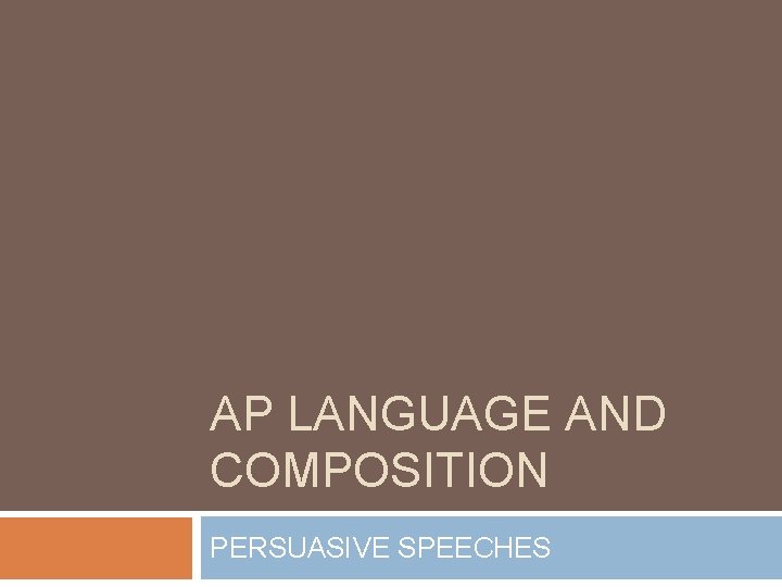 AP LANGUAGE AND COMPOSITION PERSUASIVE SPEECHES 