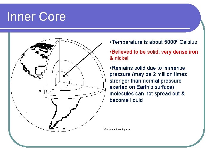 Inner Core • Temperature is about 5000º Celsius • Believed to be solid; very