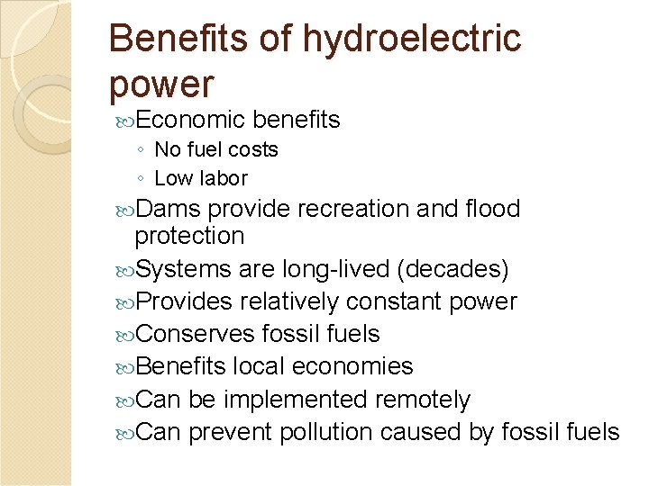 Benefits of hydroelectric power Economic benefits ◦ No fuel costs ◦ Low labor Dams
