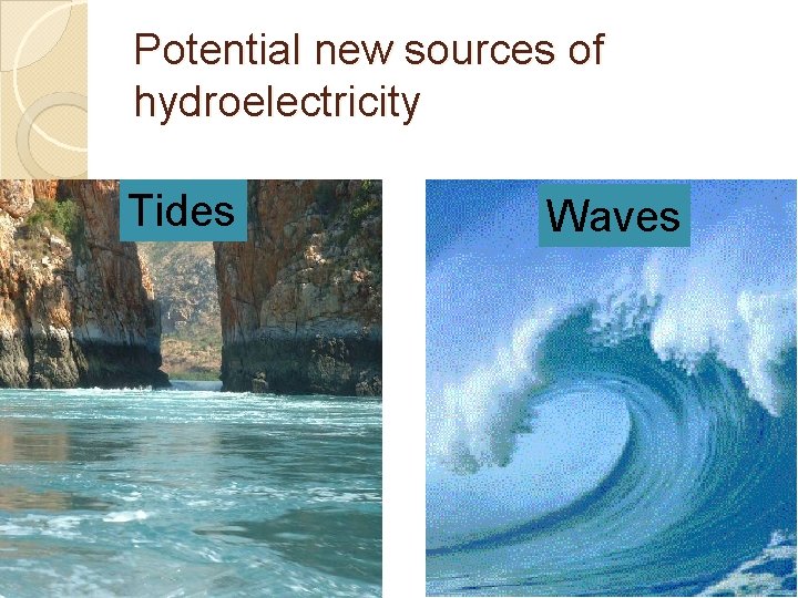 Potential new sources of hydroelectricity Tides Waves 