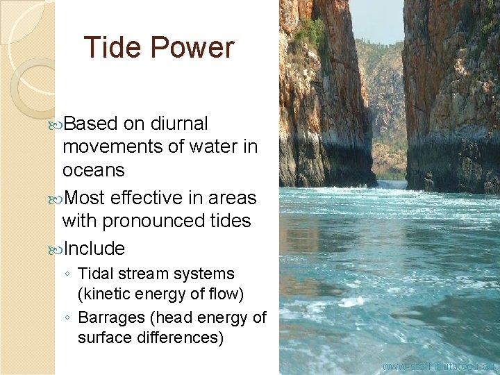 Tide Power Based on diurnal movements of water in oceans Most effective in areas
