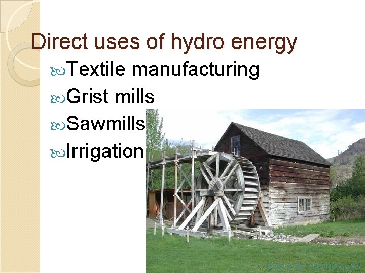 Direct uses of hydro energy Textile manufacturing Grist mills Sawmills Irrigation www. ourbc. com/travel_bc/