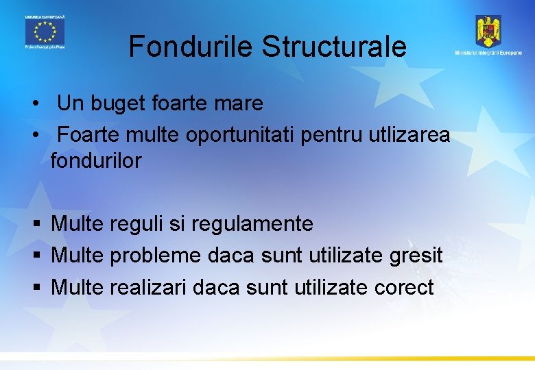 Fondurile Structurale • Un buget foarte mare • Foarte multe oportunitati pentru utlizarea fondurilor