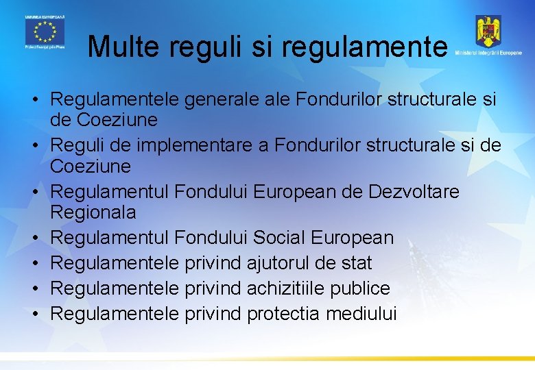 Multe reguli si regulamente • Regulamentele generale Fondurilor structurale si de Coeziune • Reguli