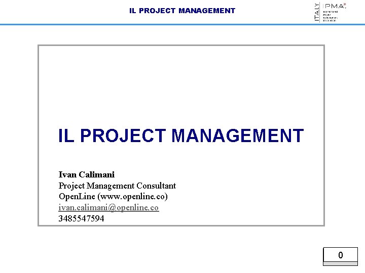 IL PROJECT MANAGEMENT Ivan Calimani Project Management Consultant Open. Line (www. openline. co) ivan.