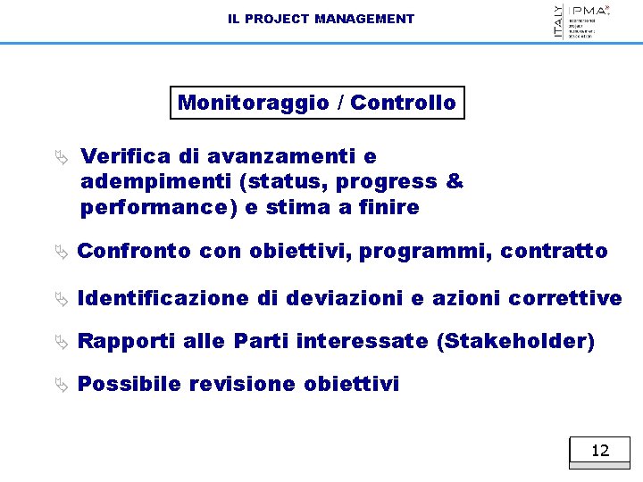 IL PROJECT MANAGEMENT Monitoraggio / Controllo Ä Verifica di avanzamenti e adempimenti (status, progress