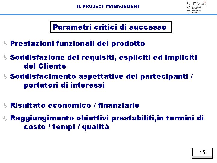 IL PROJECT MANAGEMENT Parametri critici di successo Ä Prestazioni funzionali del prodotto Soddisfazione dei