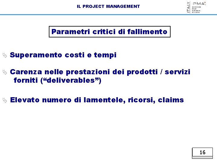 IL PROJECT MANAGEMENT Parametri critici di fallimento Ä Superamento costi e tempi Ä Carenza