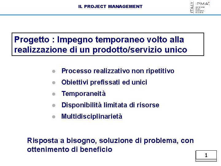 IL PROJECT MANAGEMENT Progetto : Impegno temporaneo volto alla realizzazione di un prodotto/servizio unico