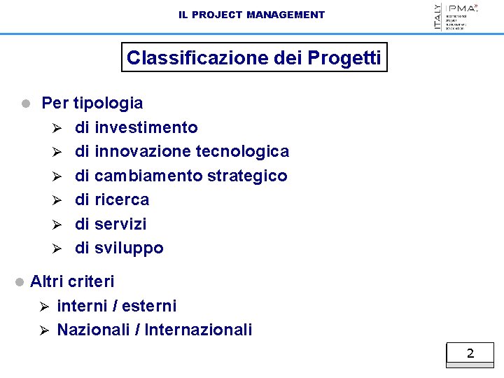IL PROJECT MANAGEMENT Classificazione dei Progetti l l Per tipologia Ø di investimento Ø