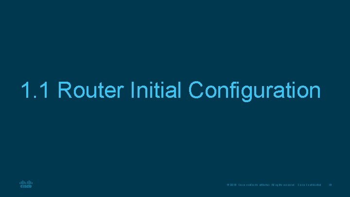 1. 1 Router Initial Configuration © 2016 Cisco and/or its affiliates. All rights reserved.