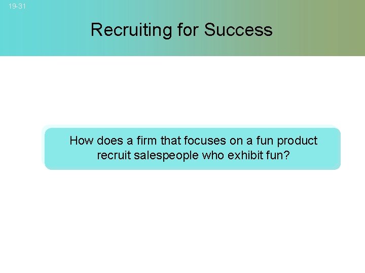 19 -31 Recruiting for Success How does a firm that focuses on a fun