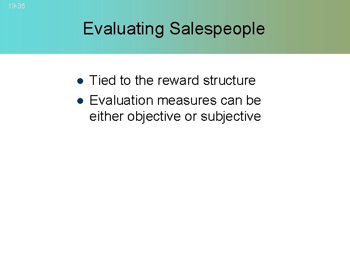 19 -35 Evaluating Salespeople l l Tied to the reward structure Evaluation measures can