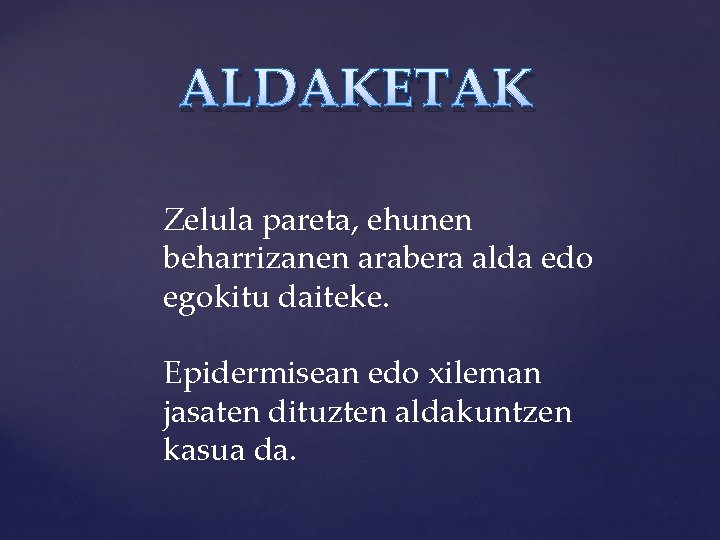 ALDAKETAK Zelula pareta, ehunen beharrizanen arabera alda edo egokitu daiteke. Epidermisean edo xileman jasaten