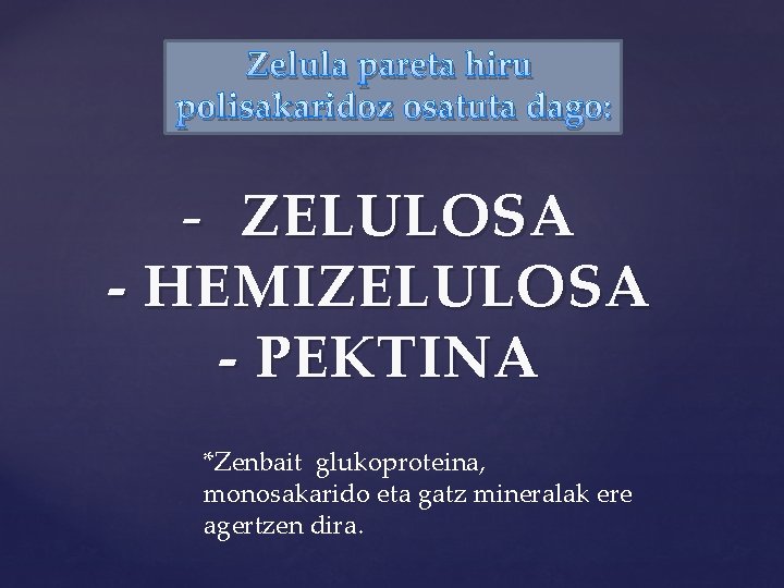 Zelula pareta hiru polisakaridoz osatuta dago: - ZELULOSA - HEMIZELULOSA - PEKTINA *Zenbait glukoproteina,
