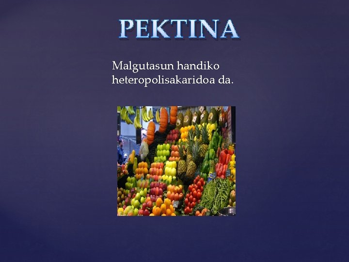 PEKTINA Malgutasun handiko heteropolisakaridoa da. 