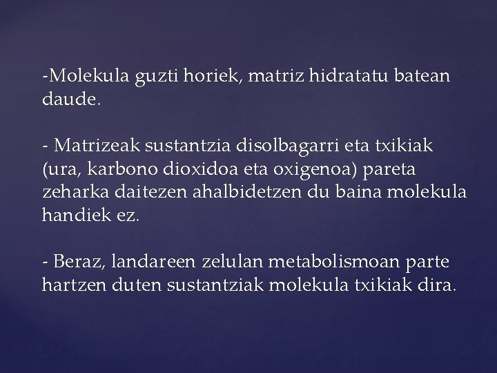 -Molekula guzti horiek, matriz hidratatu batean daude. - Matrizeak sustantzia disolbagarri eta txikiak (ura,