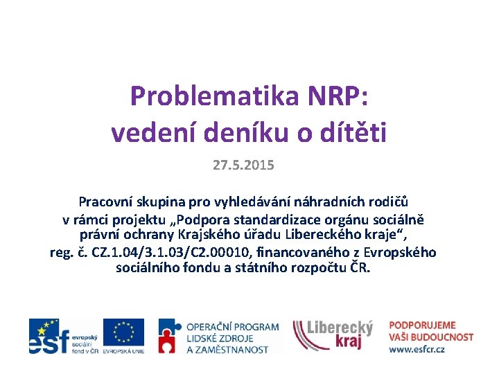 Problematika NRP: vedeníku o dítěti 27. 5. 2015 Pracovní skupina pro vyhledávání náhradních rodičů
