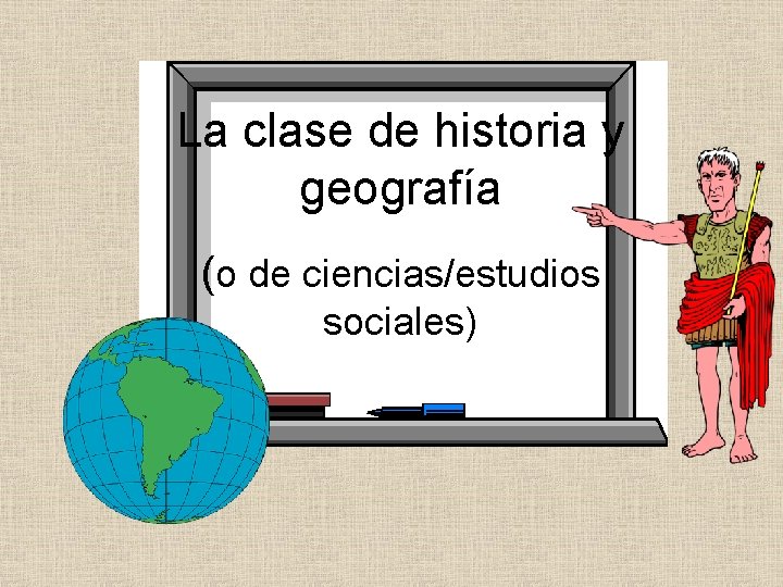 La clase de historia y geografía (o de ciencias/estudios sociales) 