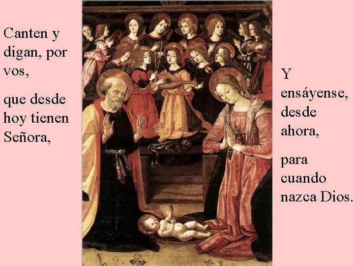 Canten y digan, por vos, que desde hoy tienen Señora, Y ensáyense, desde ahora,