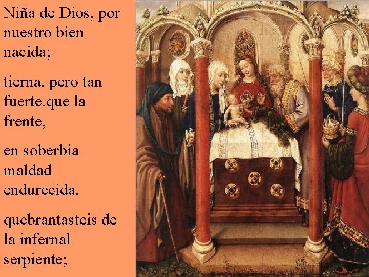 Niña de Dios, por nuestro bien nacida; tierna, pero tan fuerte. que la frente,