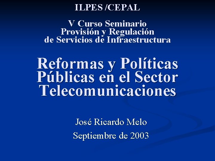 ILPES /CEPAL V Curso Seminario Provisión y Regulación de Servicios de Infraestructura Reformas y