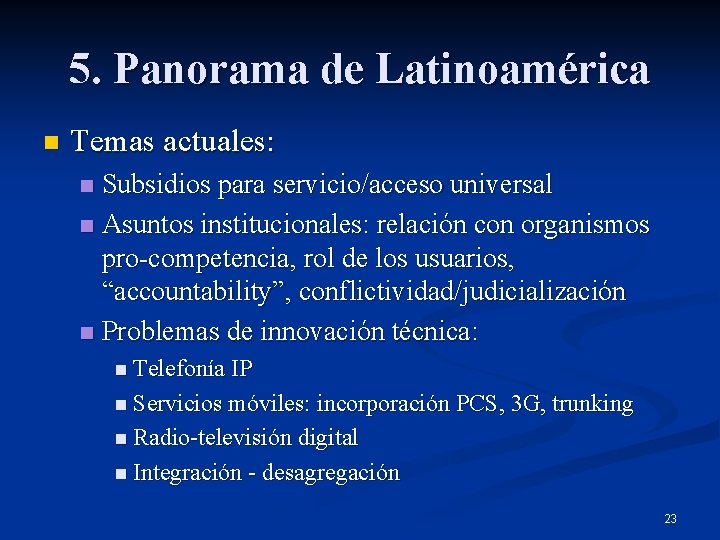 5. Panorama de Latinoamérica n Temas actuales: Subsidios para servicio/acceso universal n Asuntos institucionales:
