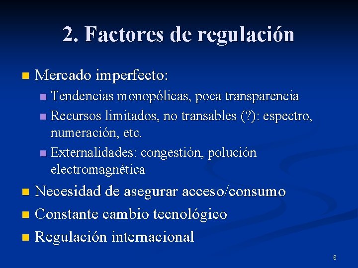 2. Factores de regulación n Mercado imperfecto: Tendencias monopólicas, poca transparencia n Recursos limitados,