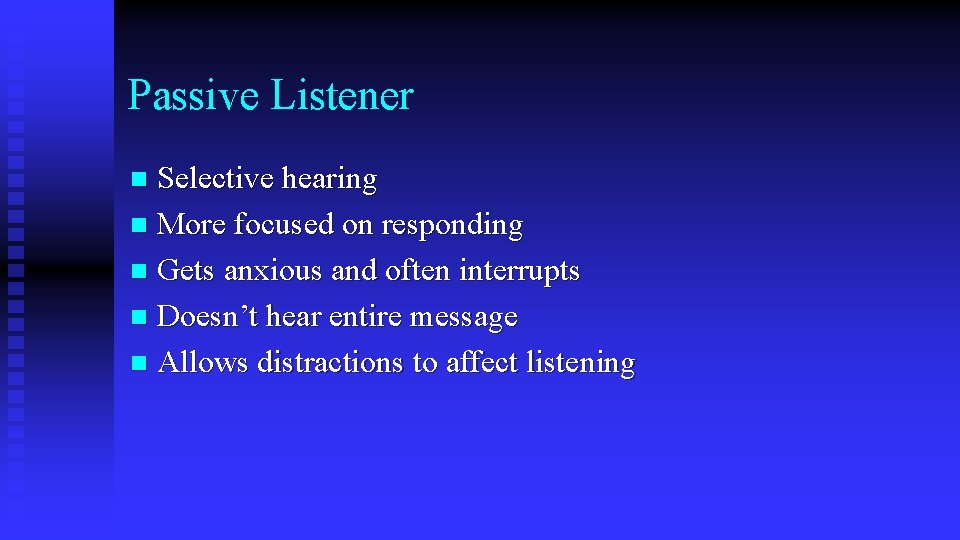 Passive Listener Selective hearing n More focused on responding n Gets anxious and often