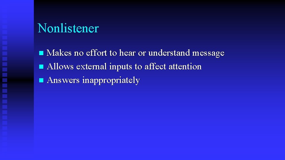 Nonlistener Makes no effort to hear or understand message n Allows external inputs to