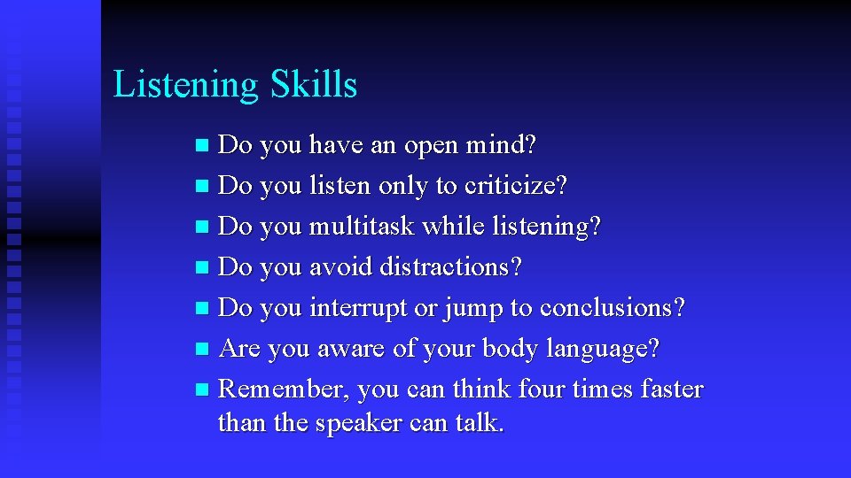 Listening Skills Do you have an open mind? n Do you listen only to