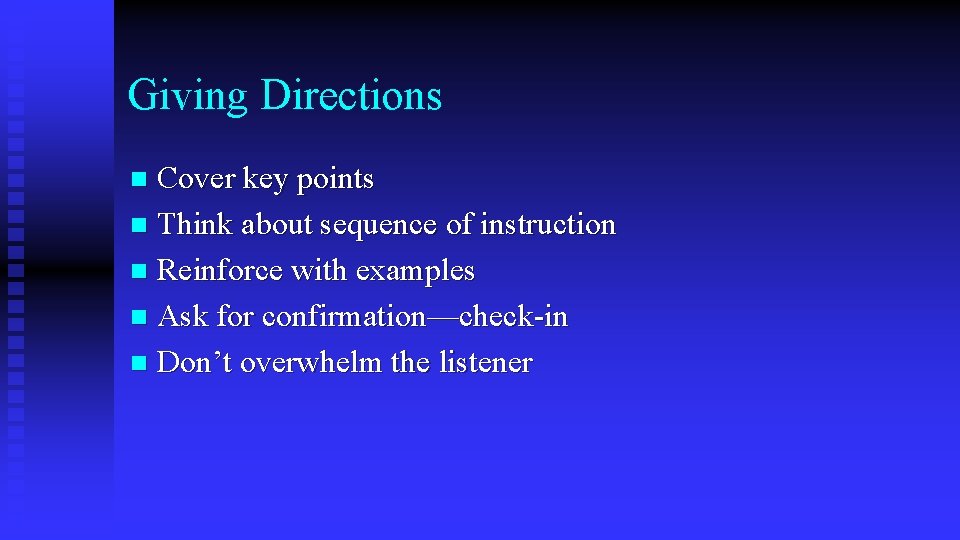 Giving Directions Cover key points n Think about sequence of instruction n Reinforce with