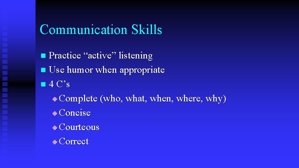 Communication Skills Practice “active” listening n Use humor when appropriate n 4 C’s u