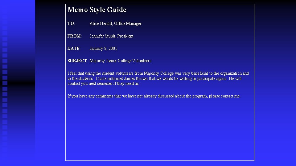 Memo Style Guide TO: Alice Herald, Office Manager FROM: Jennifer Sturdt, President DATE: January