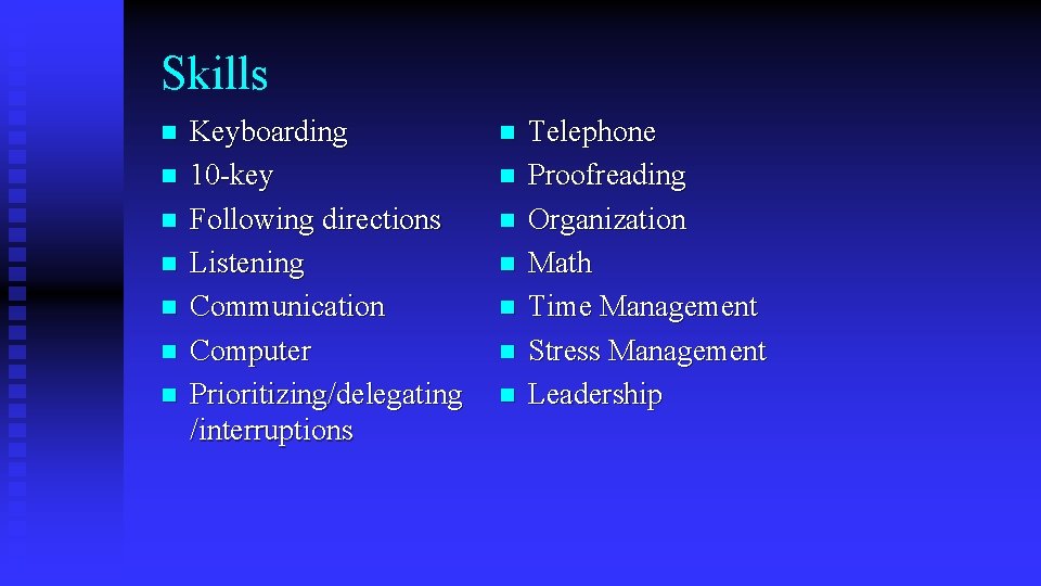 Skills n n n n Keyboarding 10 -key Following directions Listening Communication Computer Prioritizing/delegating